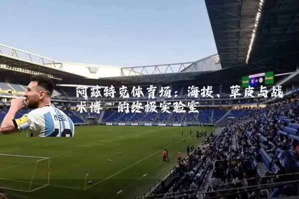 阿兹特克体育场：海拔、草皮与战术博弈的终极实验室